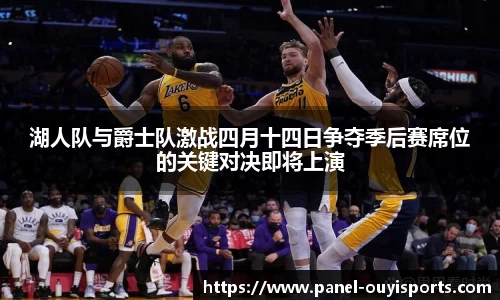 湖人队与爵士队激战四月十四日争夺季后赛席位的关键对决即将上演